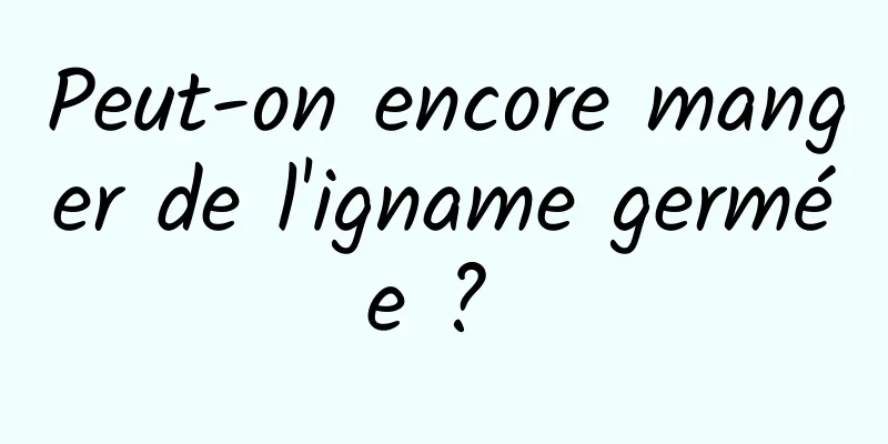 Peut-on encore manger de l'igname germée ? 