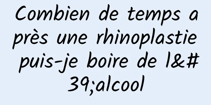 Combien de temps après une rhinoplastie puis-je boire de l'alcool