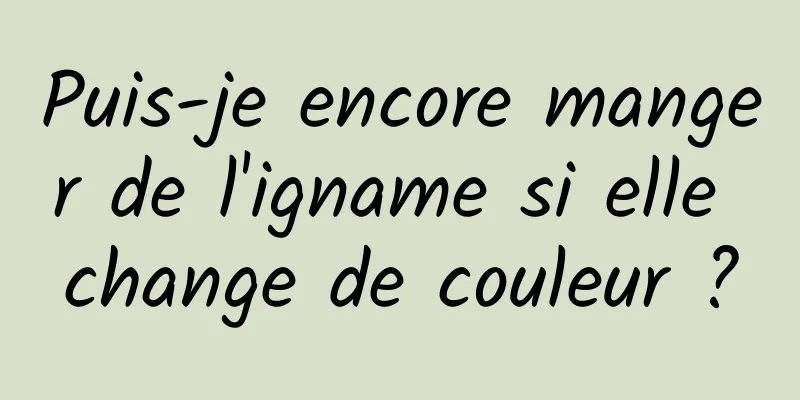 Puis-je encore manger de l'igname si elle change de couleur ?