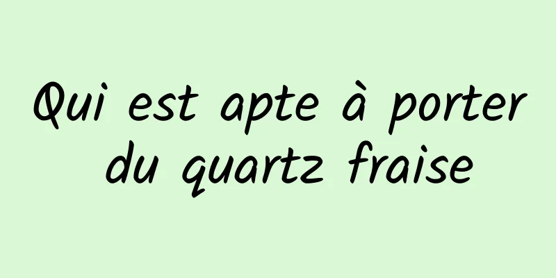 Qui est apte à porter du quartz fraise