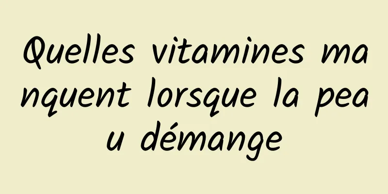 Quelles vitamines manquent lorsque la peau démange