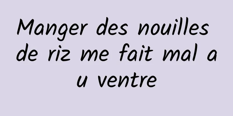 Manger des nouilles de riz me fait mal au ventre