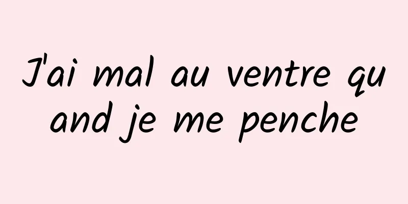 J'ai mal au ventre quand je me penche