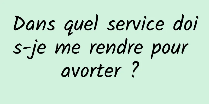 Dans quel service dois-je me rendre pour avorter ? 