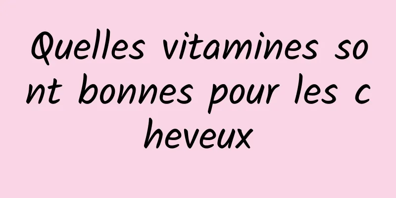 Quelles vitamines sont bonnes pour les cheveux