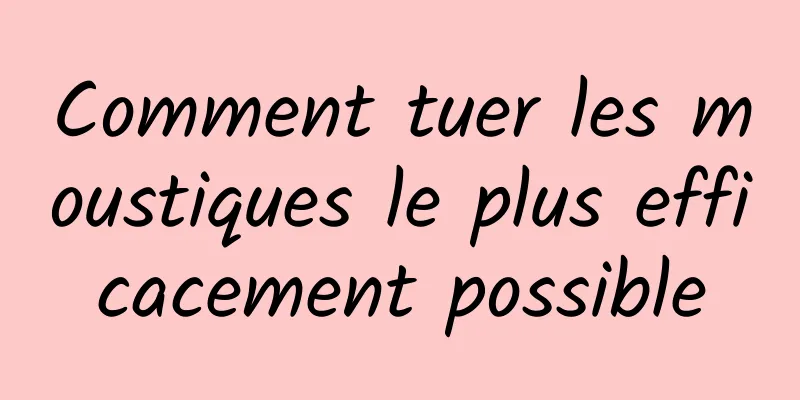 Comment tuer les moustiques le plus efficacement possible
