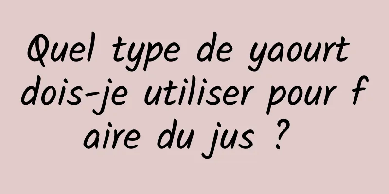 Quel type de yaourt dois-je utiliser pour faire du jus ? 