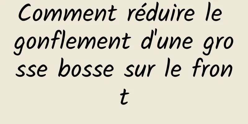 Comment réduire le gonflement d'une grosse bosse sur le front
