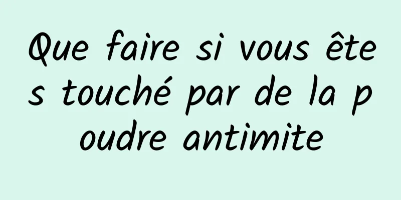 Que faire si vous êtes touché par de la poudre antimite
