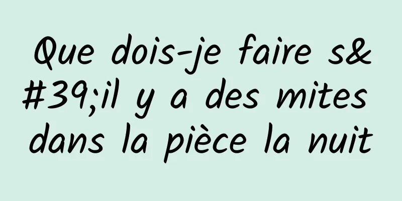Que dois-je faire s'il y a des mites dans la pièce la nuit