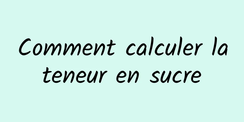 Comment calculer la teneur en sucre 