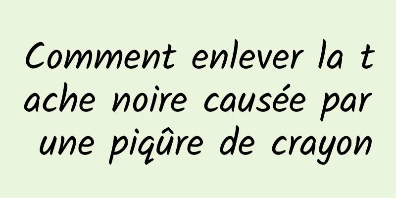 Comment enlever la tache noire causée par une piqûre de crayon