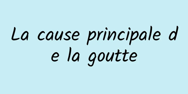 La cause principale de la goutte