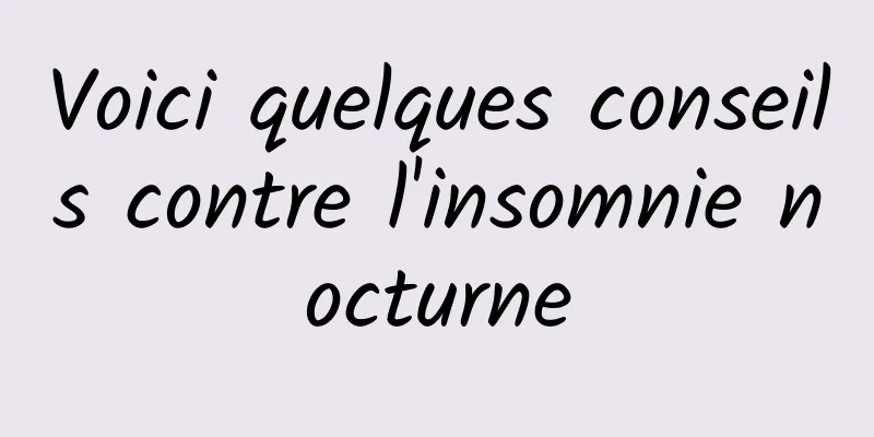 Voici quelques conseils contre l'insomnie nocturne