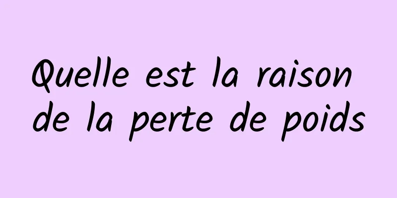 Quelle est la raison de la perte de poids