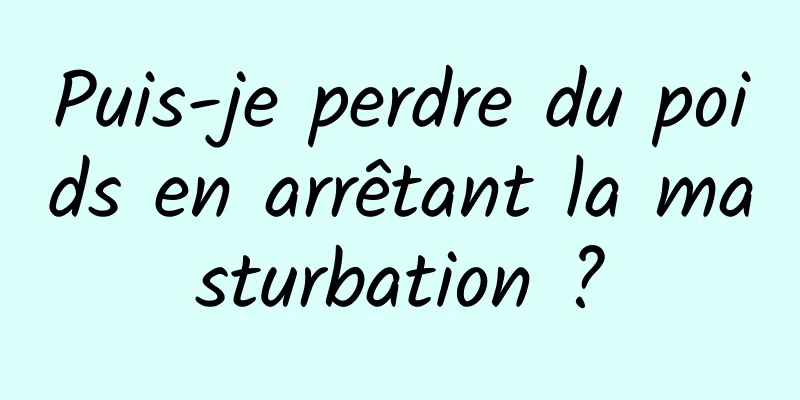 Puis-je perdre du poids en arrêtant la masturbation ?