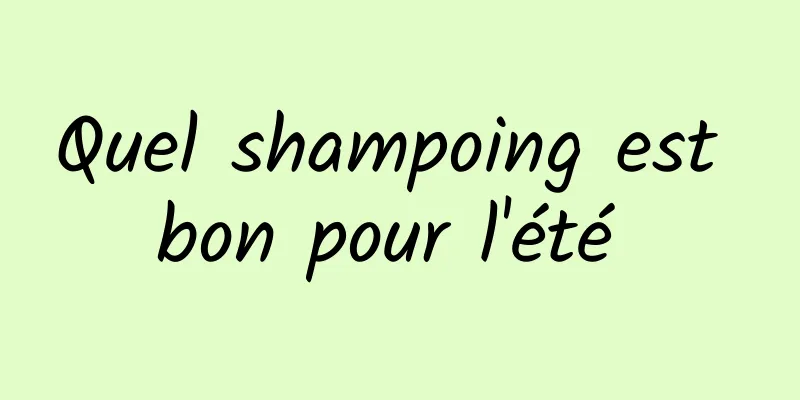 Quel shampoing est bon pour l'été 