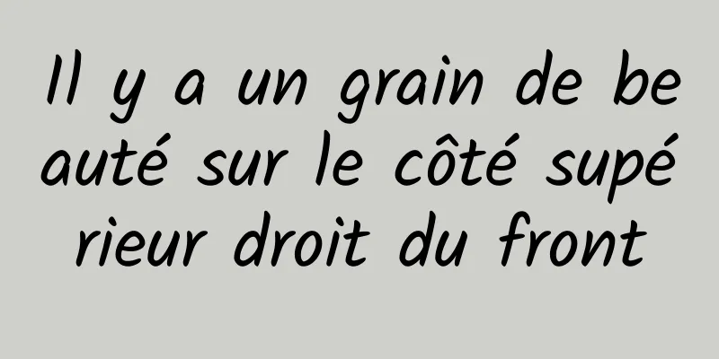 Il y a un grain de beauté sur le côté supérieur droit du front