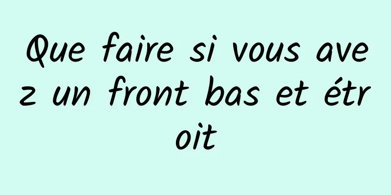 Que faire si vous avez un front bas et étroit