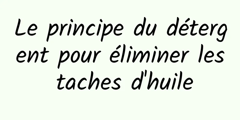 Le principe du détergent pour éliminer les taches d'huile