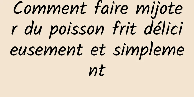 Comment faire mijoter du poisson frit délicieusement et simplement