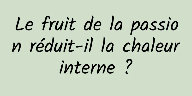 Le fruit de la passion réduit-il la chaleur interne ? 
