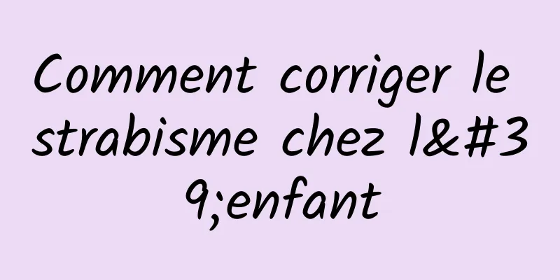 Comment corriger le strabisme chez l'enfant