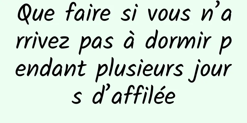 Que faire si vous n’arrivez pas à dormir pendant plusieurs jours d’affilée
