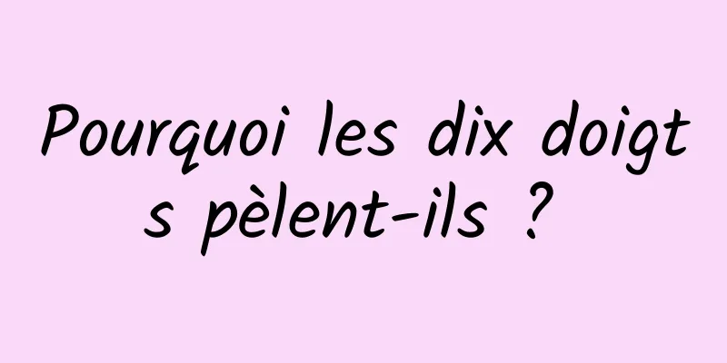 Pourquoi les dix doigts pèlent-ils ? 