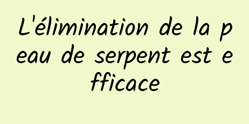 L'élimination de la peau de serpent est efficace