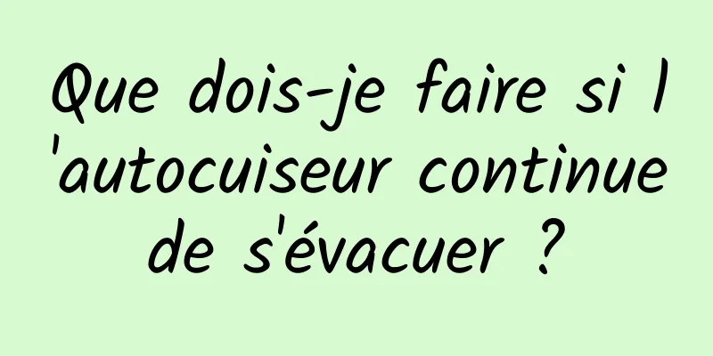Que dois-je faire si l'autocuiseur continue de s'évacuer ? 