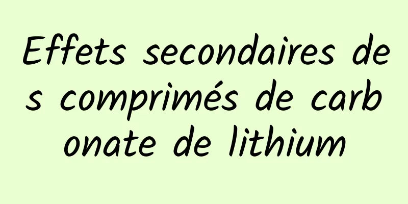 Effets secondaires des comprimés de carbonate de lithium