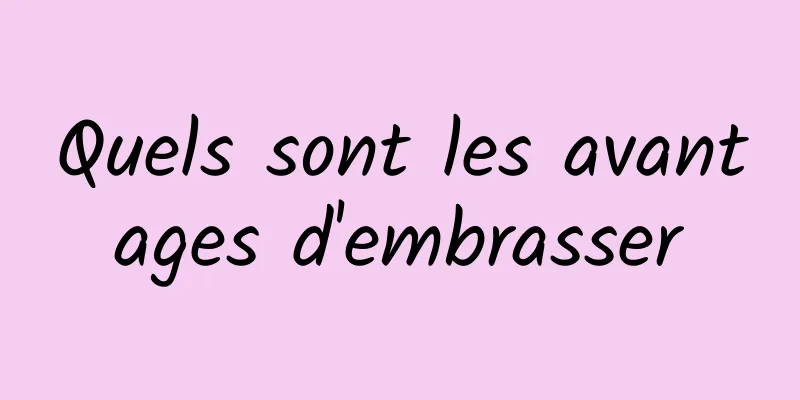 Quels sont les avantages d'embrasser