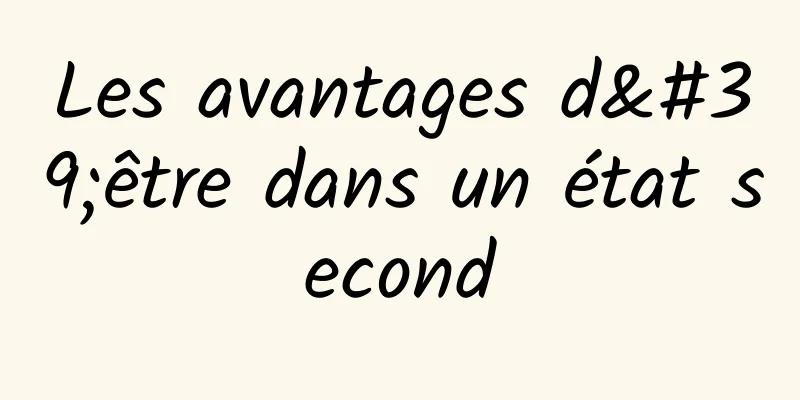 Les avantages d'être dans un état second