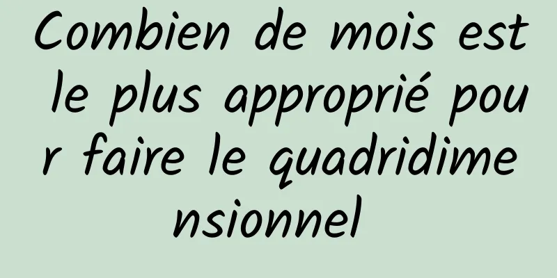 Combien de mois est le plus approprié pour faire le quadridimensionnel 