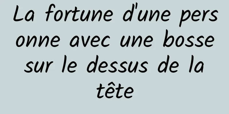 La fortune d'une personne avec une bosse sur le dessus de la tête