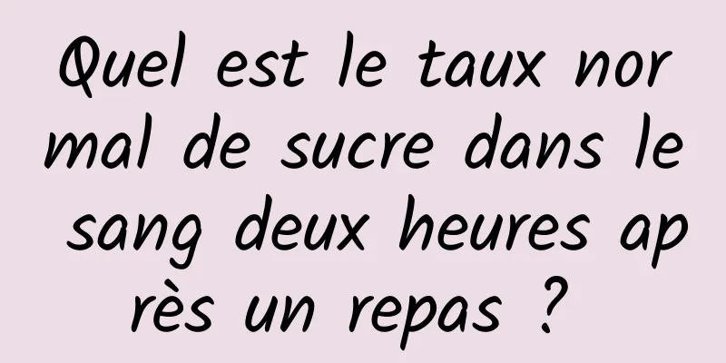 Quel est le taux normal de sucre dans le sang deux heures après un repas ? 