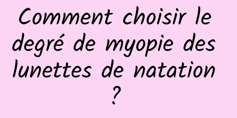Comment choisir le degré de myopie des lunettes de natation ? 