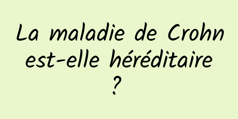 La maladie de Crohn est-elle héréditaire ? 