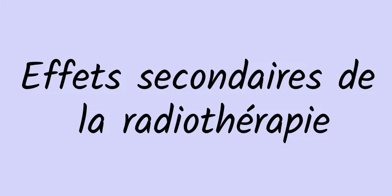 Effets secondaires de la radiothérapie