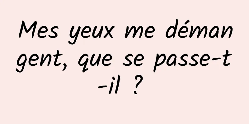 Mes yeux me démangent, que se passe-t-il ? 