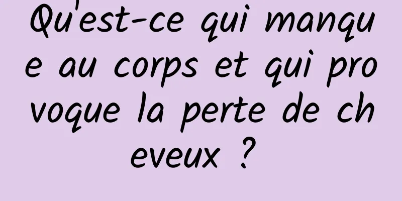 Qu'est-ce qui manque au corps et qui provoque la perte de cheveux ? 