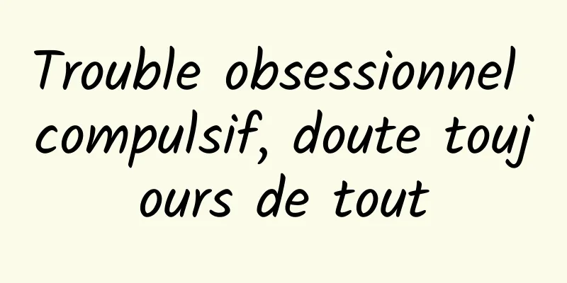 Trouble obsessionnel compulsif, doute toujours de tout