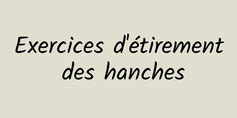 Exercices d'étirement des hanches
