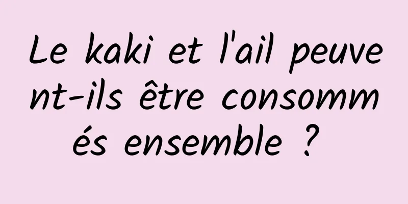Le kaki et l'ail peuvent-ils être consommés ensemble ? 