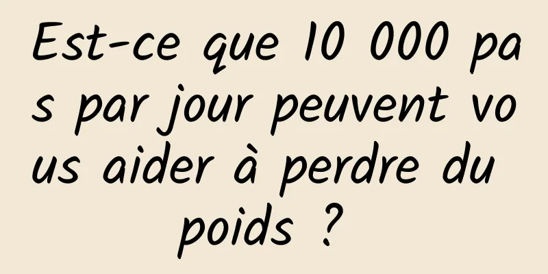 Est-ce que 10 000 pas par jour peuvent vous aider à perdre du poids ? 
