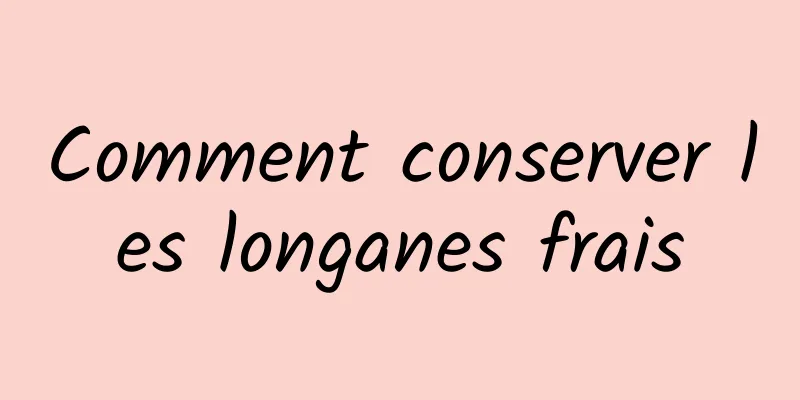 Comment conserver les longanes frais