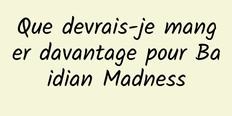 Que devrais-je manger davantage pour Baidian Madness