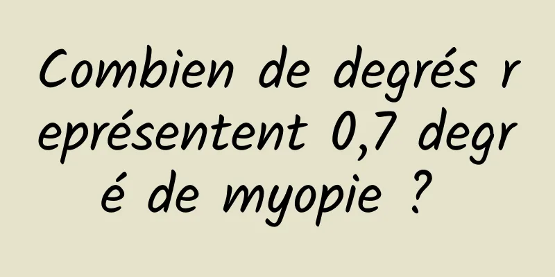 Combien de degrés représentent 0,7 degré de myopie ? 