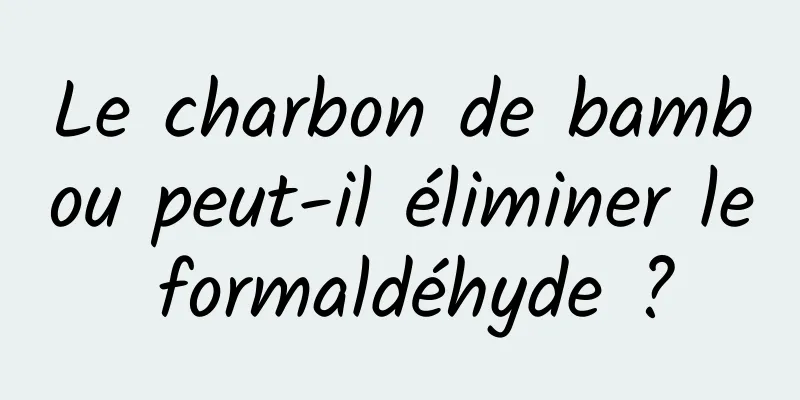 Le charbon de bambou peut-il éliminer le formaldéhyde ?
